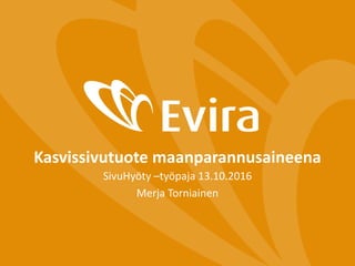 Kasvissivutuote maanparannusaineena
SivuHyöty –työpaja 13.10.2016
Merja Torniainen
 