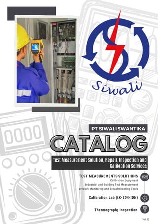 CATALOG
CATALOG
TEST MEASUREMENTS SOLUTIONS
Calibration Equipment
Industrial and Building Test Measurement
Network Monitoring and Troubleshooting Tools
Calibration Lab (LK-304-IDN)
Thermography Inspection
Vol.22
 