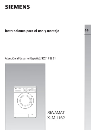 Instrucciones para el uso y montaje           es




Atención al Usuario (España): 902 11 88 21




                                   SIWAMAT
                                   XLM 1162
 