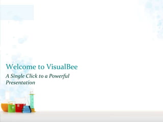Welcome to VisualBee
A Single Click to a Powerful
Presentation
 