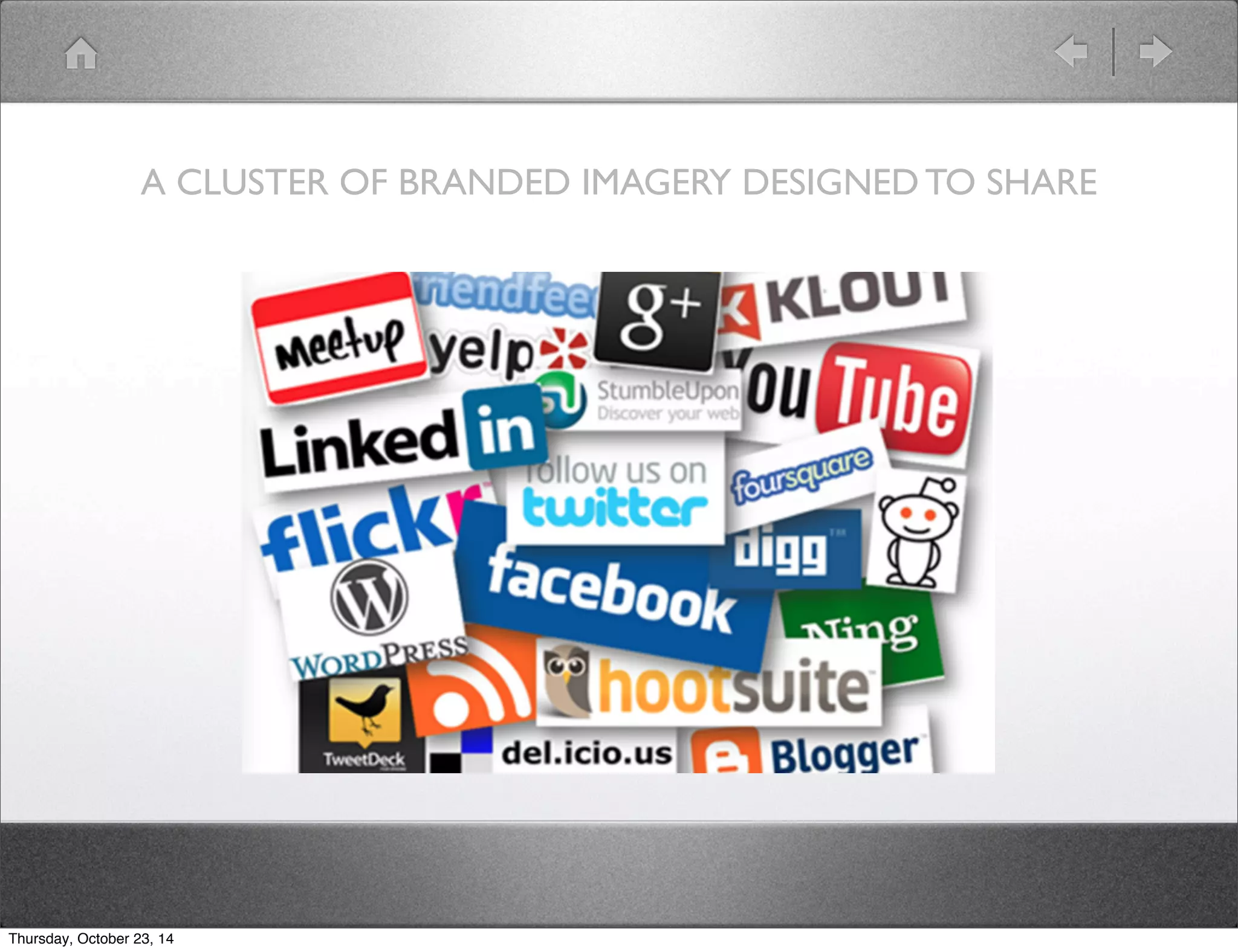 A CLUSTER OF BRANDED IMAGERY DESIGNED TO SHARE 
Thursday, October 23, 14 
 