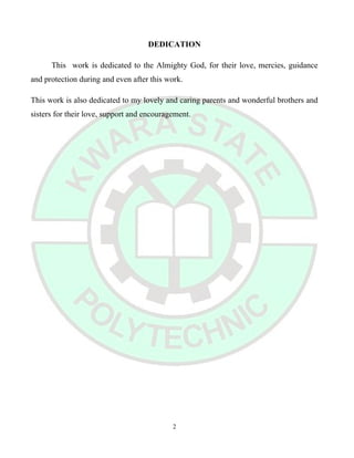 DEDICATION
This work is dedicated to the Almighty God, for their love, mercies, guidance
and protection during and even after this work.
This work is also dedicated to my lovely and caring parents and wonderful brothers and
sisters for their love, support and encouragement.
2
 