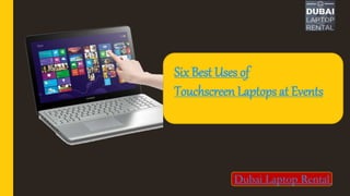 Six Best Uses of
Touchscreen Laptops at Events
Dubai Laptop Rental
 