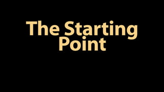The Starting
Point
 