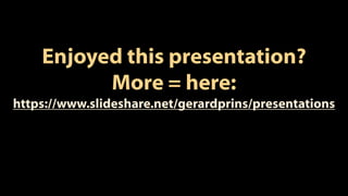 Enjoyed this presentation?
More = here:
https://www.slideshare.net/gerardprins/presentations
 