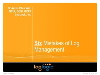 Six  Mistakes of Log Management  Dr Anton Chuvakin, GCIA, GCIH, GCFA LogLogic, Inc 