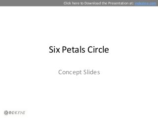 Click here to Download the Presentation at: indezine.com




Six Petals Circle

  Concept Slides
 