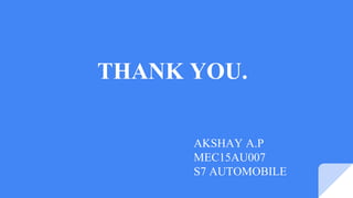 THANK YOU.
AKSHAY A.P
MEC15AU007
S7 AUTOMOBILE
 