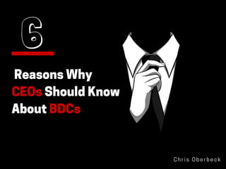 Reasons Why
CEOs Should Know
About BDCs
C h r i s O b e r b e c k
6
 