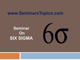 www.SeminarsTopics.com
Seminar
On
SIX SIGMA
 
