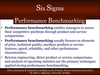 P erformance  B enchmarking Performance   benchmarking  enables managers to assess their competitive positions through product and service comparisons. Performance   benchmarking  usually focuses on elements of price, technical quality, ancillary product or service features, speed, reliability, and other performance characteristics. Reverse engineering, direct product or service comparisons, and analysis of operating statistics are the primary techniques applied during performance benchmarking. 