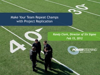Make Your Team Repeat Champs
   with Project Replication


                        Randy Clark, Director of Six Sigma
                                  Feb 15, 2012
 