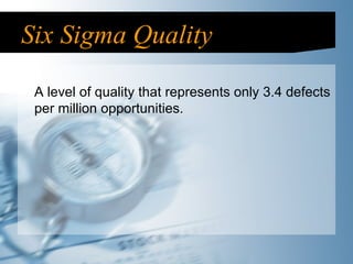 Six Sigma Quality A level of quality that represents only 3.4 defects per million opportunities. 