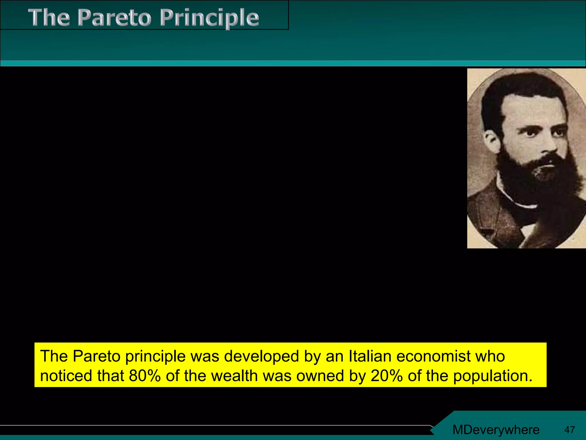 This is also known as the "80/20 Rule“ The rule states that about 80% of the situations of the problem can be traced to 20% of possible causes. The Pareto principle was developed by an Italian economist who noticed that 80% of the wealth was owned by 20% of the population. 