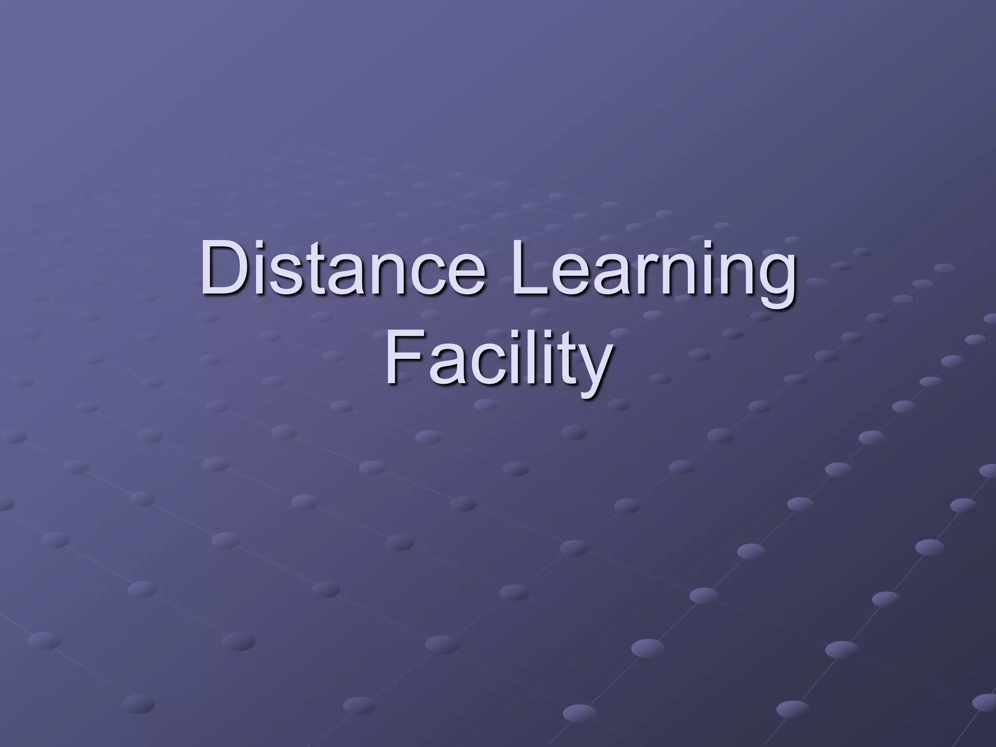 Distance Learning
Facility
 