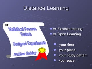 Distance Learning your time your place your study pattern your pace or Flexible training or Open Learning Statistical Process Control Designed Experiments Problem Solving 