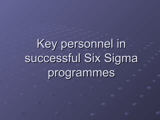 Key personnel in successful Six Sigma programmes 