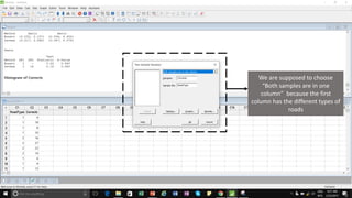 We are supposed to choose
“Both samples are in one
column” because the first
column has the different types of
roads
 