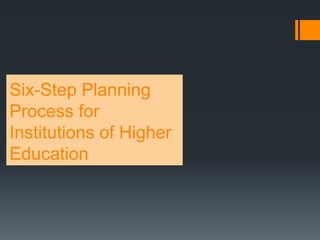 Six-Step Planning
Process for
Institutions of Higher
Education
 