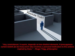D
o
e
s
God
“Any commitment, it seems, depends on two distinct elements. It presupposes
certain beliefs [to be true] and it also involves a personal dedication to the actions
implied by them.” – Roger Trigg, philosopher
 