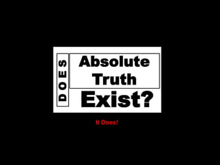 D
o
e
s
God
D
O
E
S
Exist?
Absolute
Truth
It Does!
 