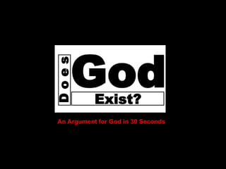 God
Does




         Does
             God    Exist?
         An Argument for God in 30 Seconds
 