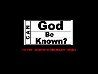 Does




         CAN       God
                         Be
                 Known?
       The New Testament is Historically Reliable
 