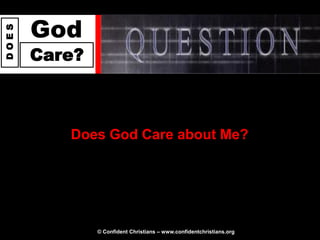 God
DOES




       Care?



          Does God Care about Me?




               © Confident Christians – www.confidentchristians.org
 