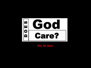 Does




       DOES   God
              Care?
              Yes, He does
 