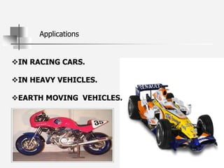 Applications
IN RACING CARS.
IN HEAVY VEHICLES.
EARTH MOVING VEHICLES.
 