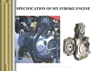 SPECIFICATION OF SIX STROKE ENGINE 
PROTOTYPE 5 - DUCATI BASED 
 