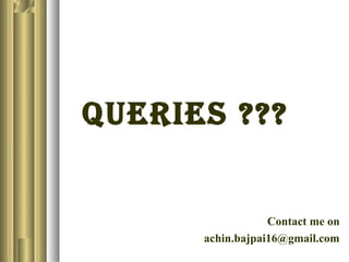 QUeries ??? 
Contact me on 
achin.bajpai16@gmail.com 
