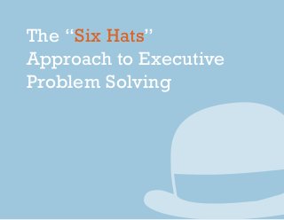 The “Six Hats”
Approach to Executive
Problem Solving
 
