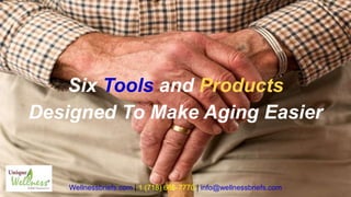 Six Tools and Products
Designed To Make Aging Easier
Wellnessbriefs.com | 1 (718) 686-7770 | info@wellnessbriefs.com
 