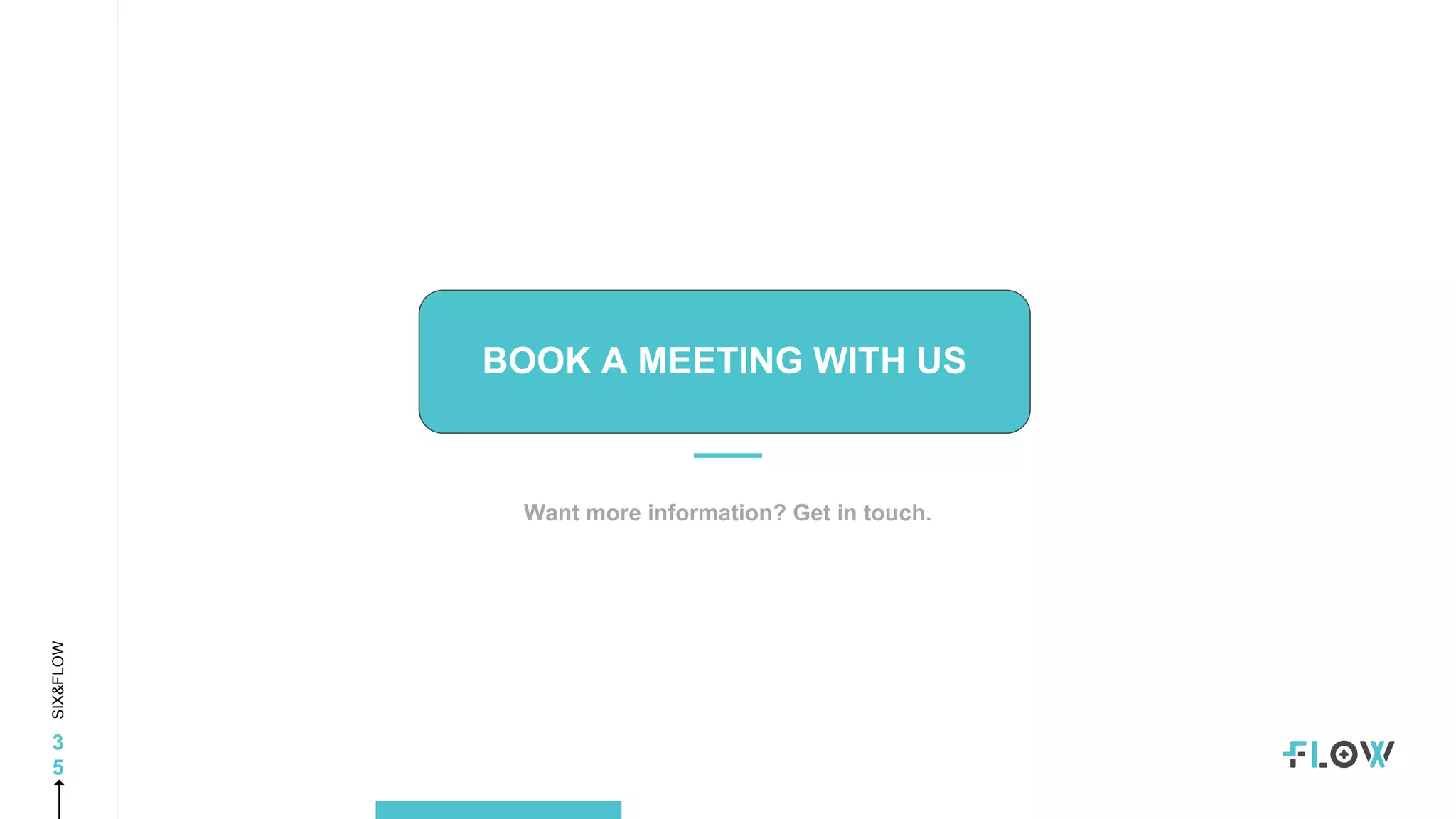 SIX&FLOW
3
5
Want more information? Get in touch.
BOOK A MEETING WITH US
 