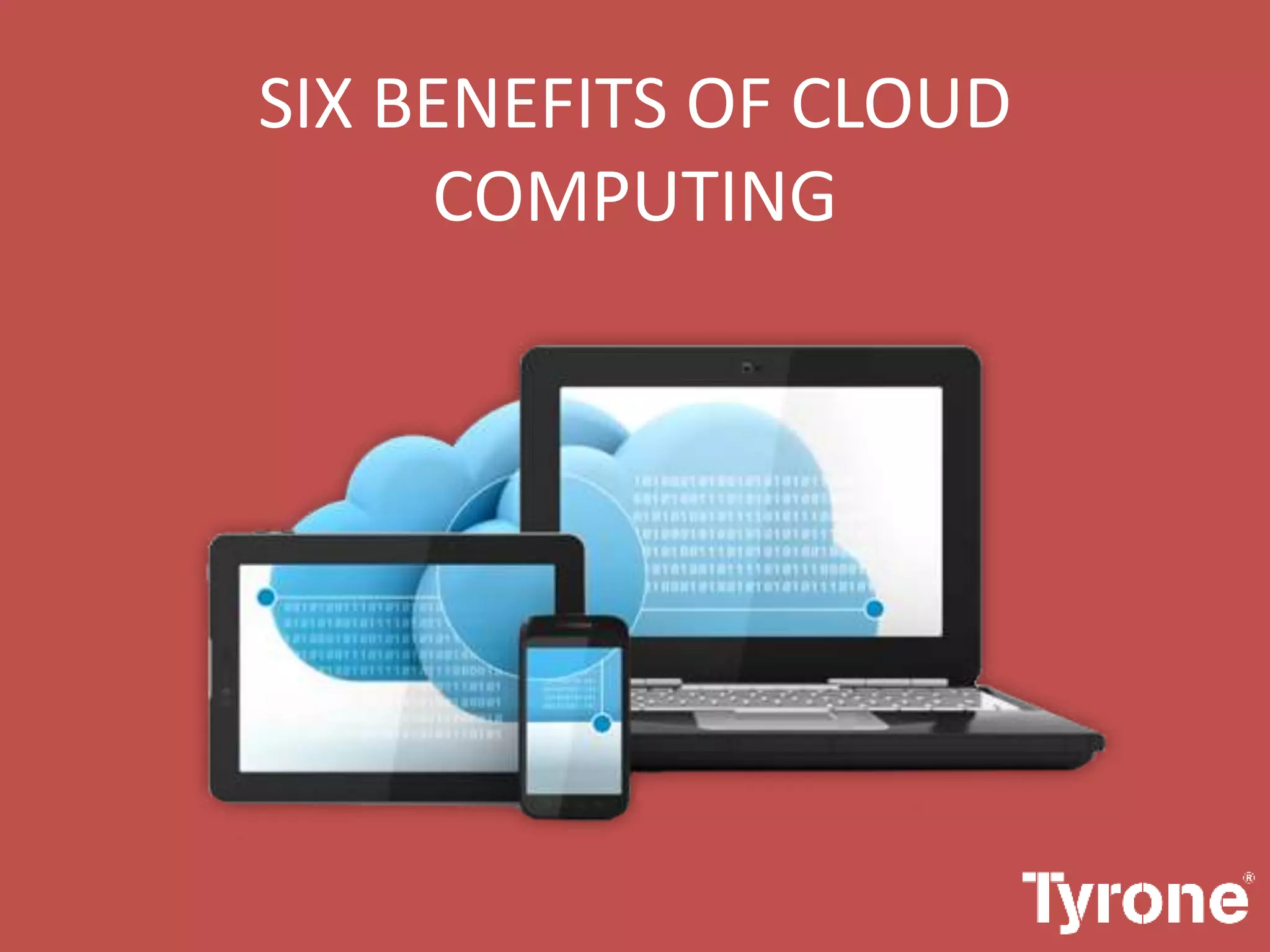 SIX BENEFITS OF CLOUD
COMPUTING
