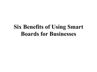 Six Benefits of Using Smart
Boards for Businesses
 