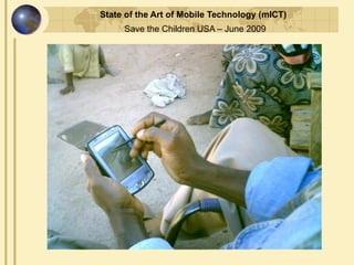 State of the Art of Mobile Technology (mICT)
     Save the Children USA – June 2009
 