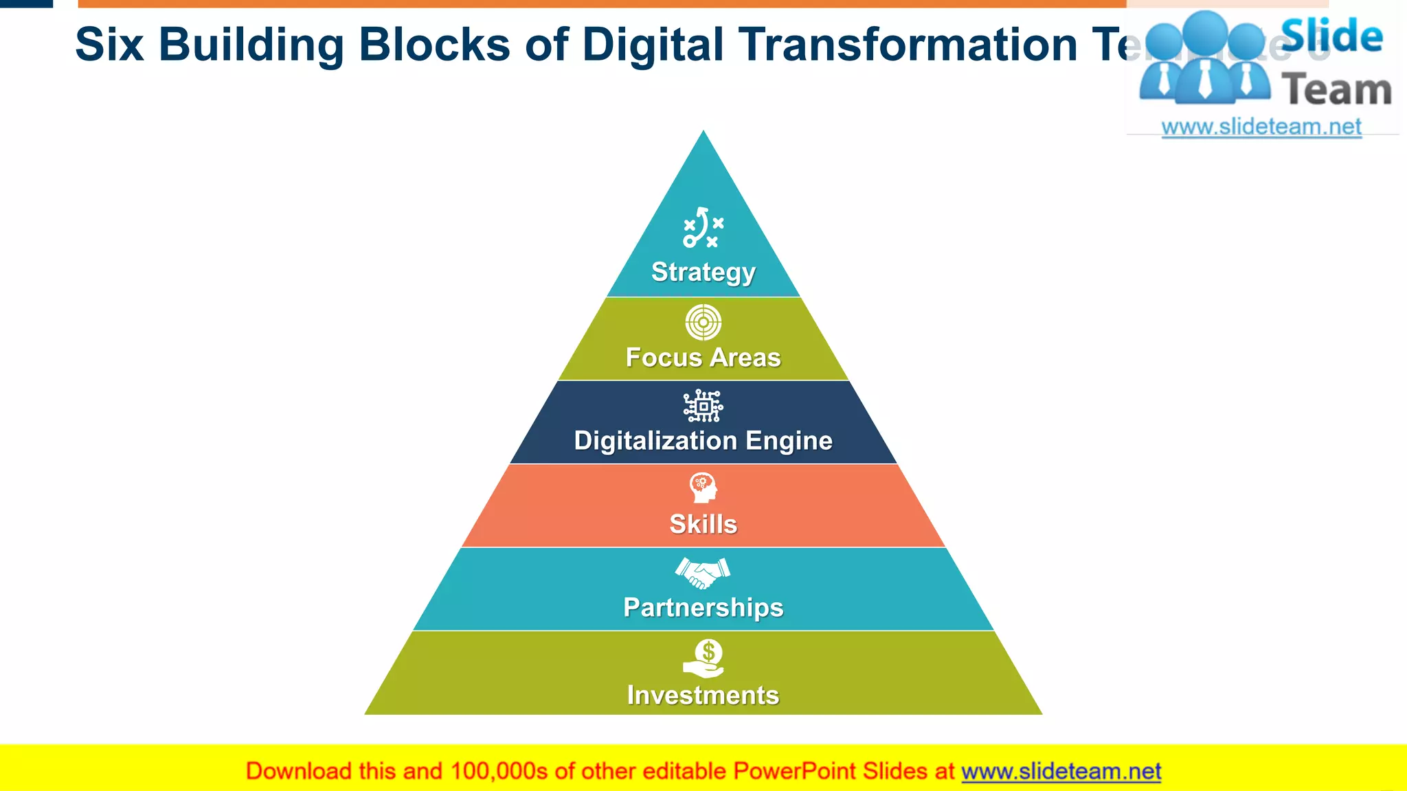 Six Building Blocks of Digital Transformation Template 3
15
Strategy
Focus Areas
Digitalization Engine
Skills
Partnerships
Investments
This slide is 100% editable. Adapt it to your needs and capture your audience's attention.
 