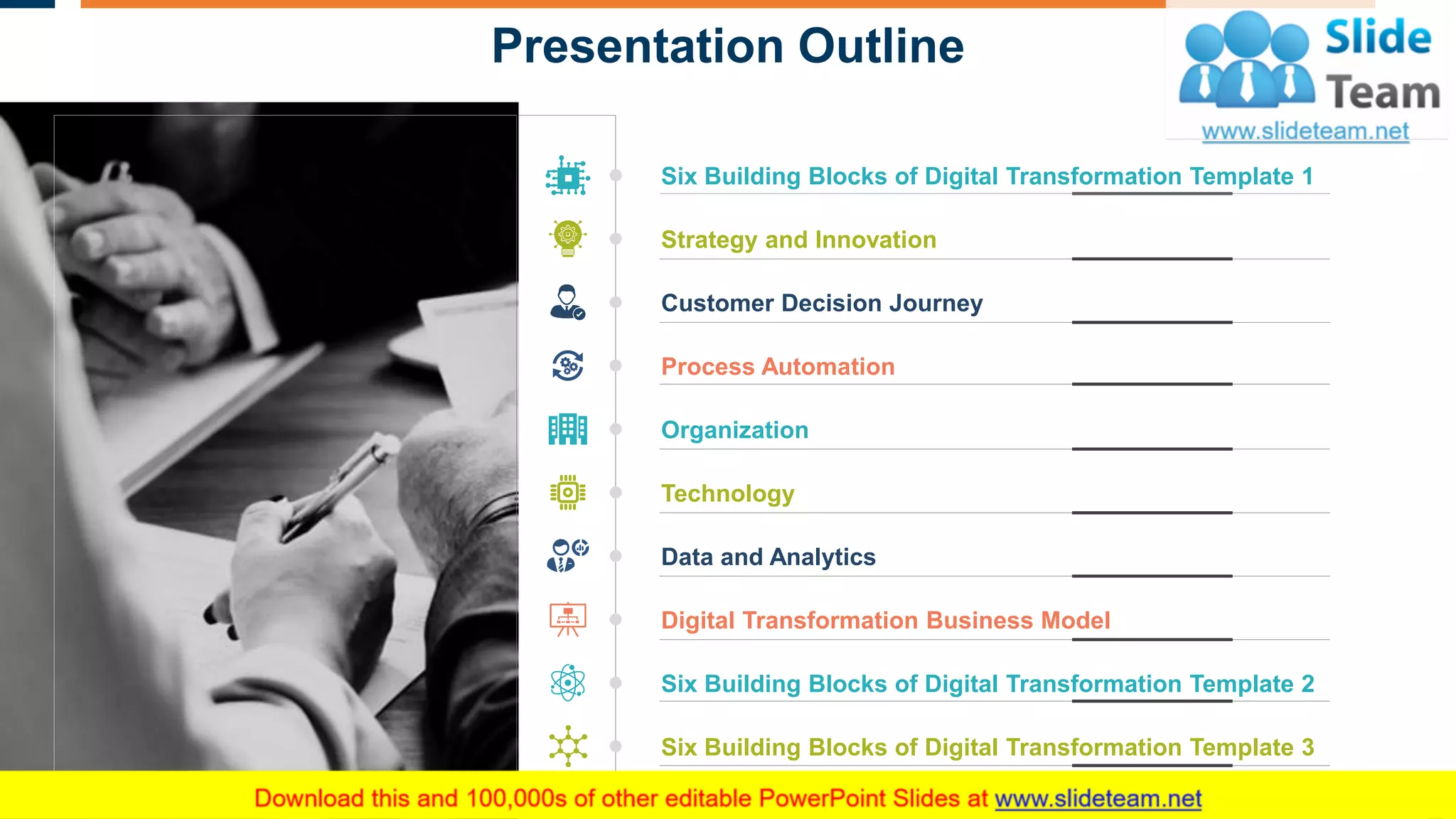 Presentation Outline
2
Six Building Blocks of Digital Transformation Template 1
Strategy and Innovation
Customer Decision Journey
Process Automation
Organization
Technology
Data and Analytics
Digital Transformation Business Model
Six Building Blocks of Digital Transformation Template 2
Six Building Blocks of Digital Transformation Template 3
 