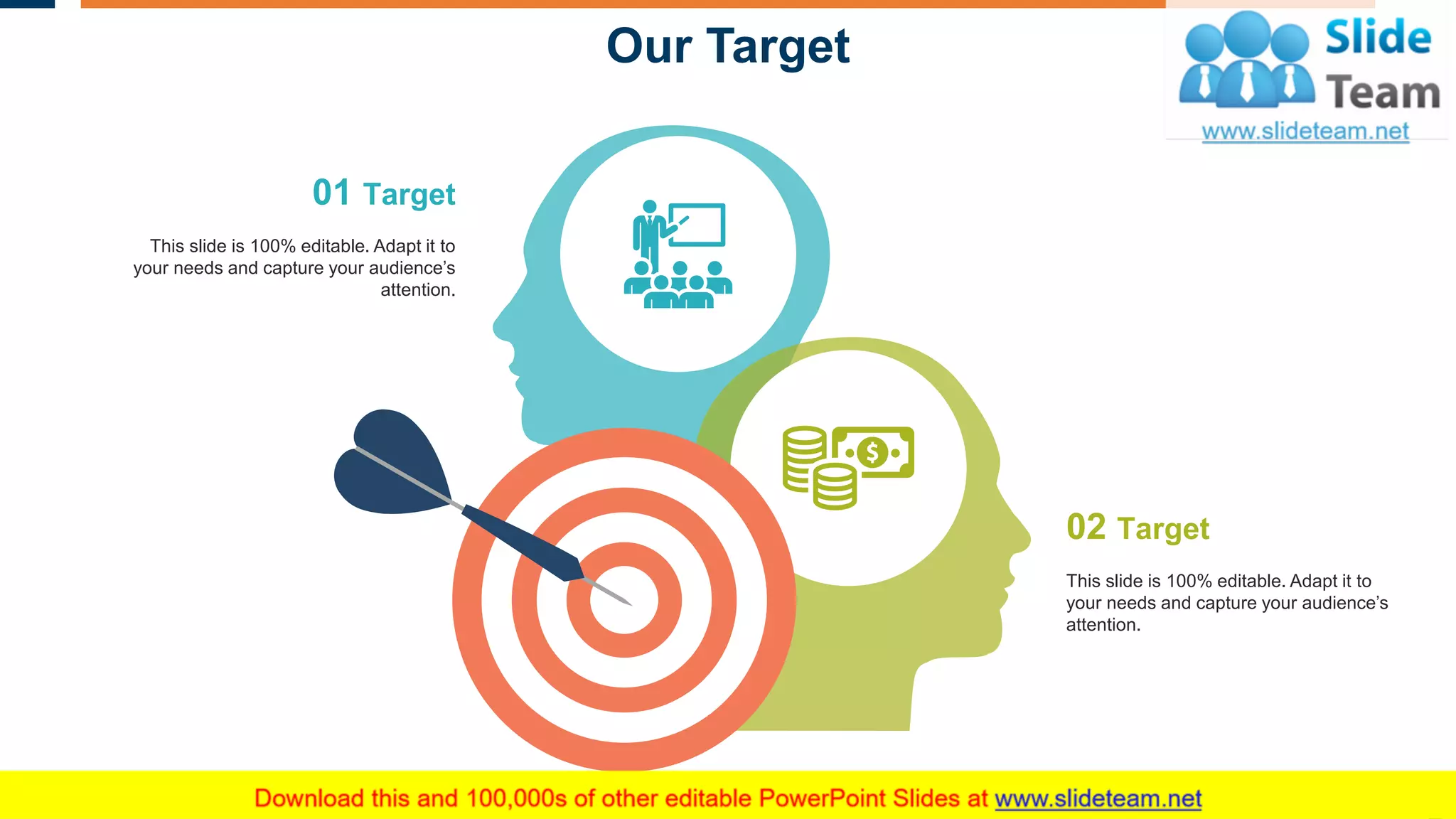 Our Target
21
02 Target
This slide is 100% editable. Adapt it to
your needs and capture your audience’s
attention.
01 Target
This slide is 100% editable. Adapt it to
your needs and capture your audience’s
attention.
 