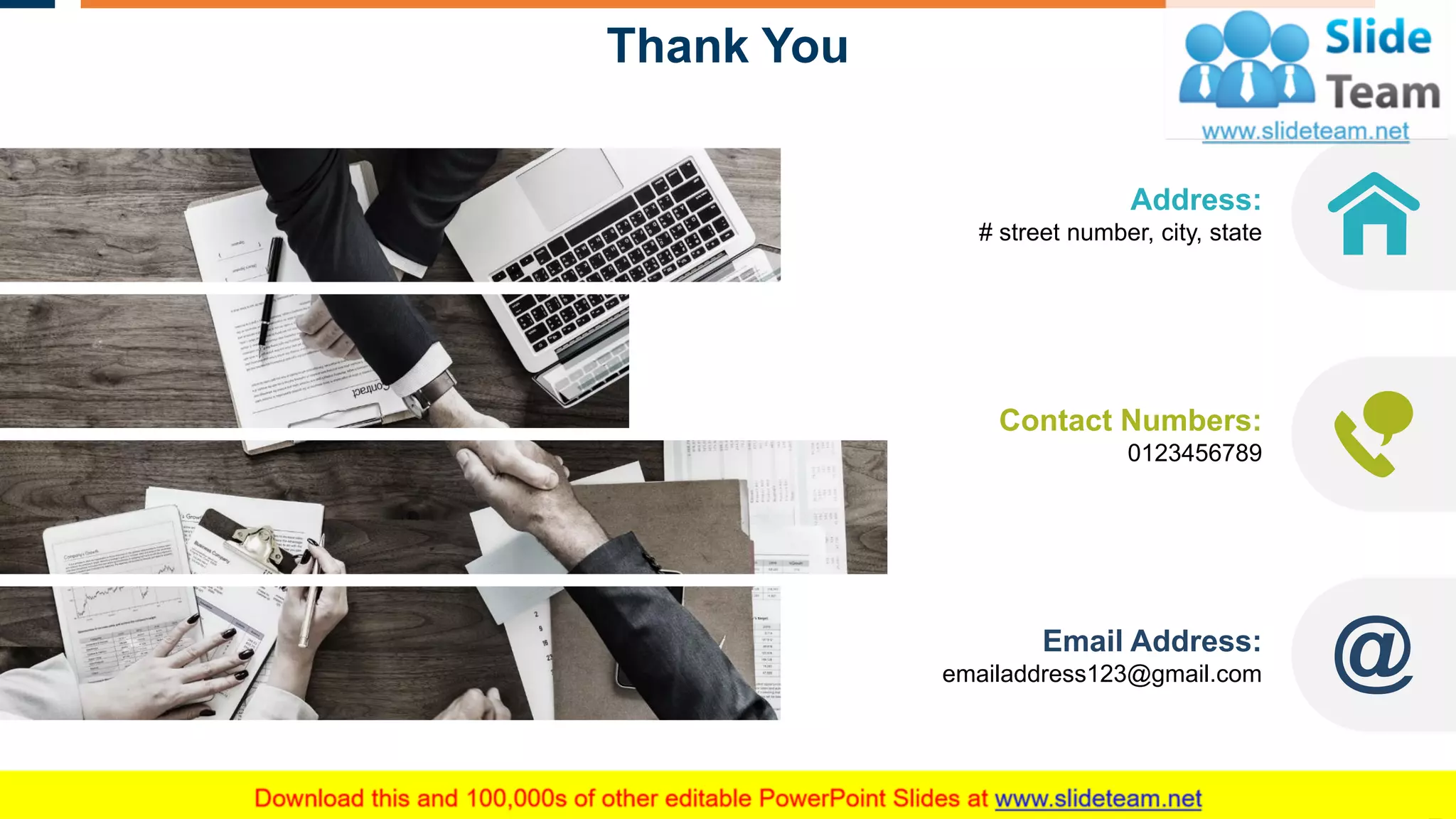 Thank You
32
Address:
# street number, city, state
Contact Numbers:
0123456789
Email Address:
emailaddress123@gmail.com
 