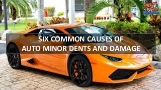 SIX COMMON CAUSES OF
AUTO MINOR DENTS AND DAMAGE
 
