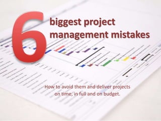 6 biggest project management mistakes  How to avoid them and deliver projects  on time, in full and on budget.  