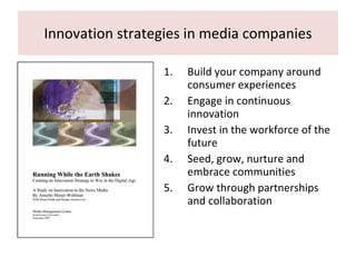 Innovation strategies in media companies <ul><li>Build your company around consumer experiences </li></ul><ul><li>Engage i...