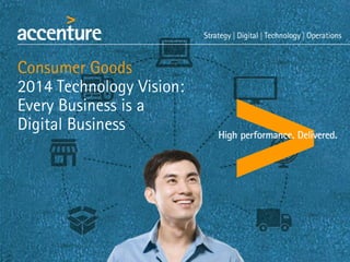 Consumer Goods
2014 Technology Vision:
Every Business is a
Digital Business
 