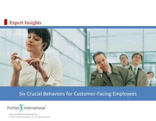 Expert Insights




             Six Crucial Behaviors for Customer-Facing Employees
                                                          Assessment Edge
                                                          www.assessmentedge.com
www.profilesinternational.com                             937.550.9580
©2009 Profiles International, Inc. All rights reserved.
 