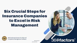 Six Crucial Steps for
Insurance Companies
to Excel in Risk
Management
ABA Endorsed Solution for Risk and
Compliance Management Software
 