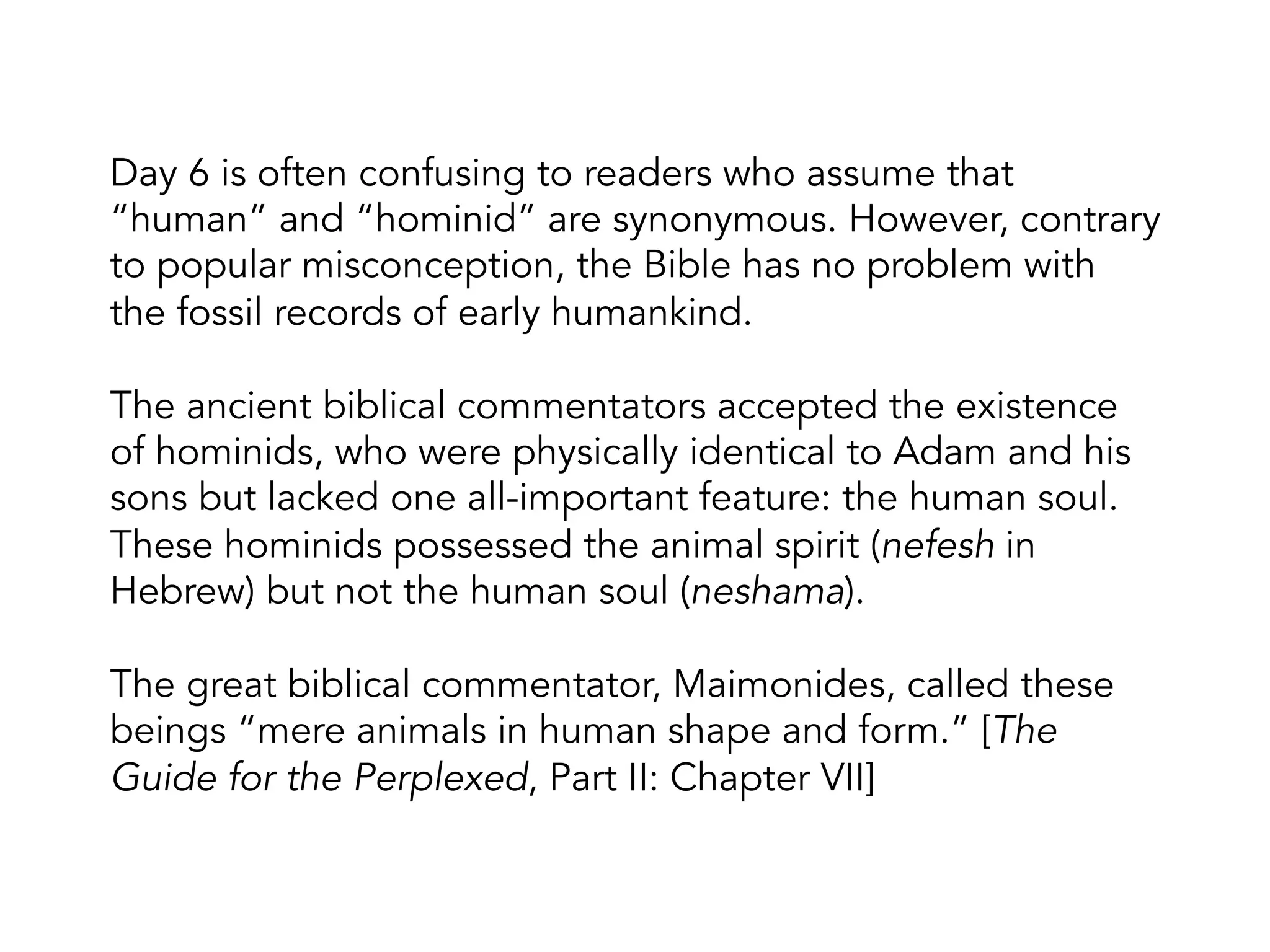 Day Six: Genesis 1:24-31
The Bible says: The appearance of
land animals; mammals; and
humankind.
Science says: A massive extinction
destroys 90% of life. The land is
repopulated by mammals;
hominids appear, followed by
humans.
 