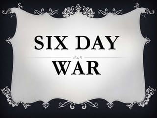 SIX DAY
WAR
 